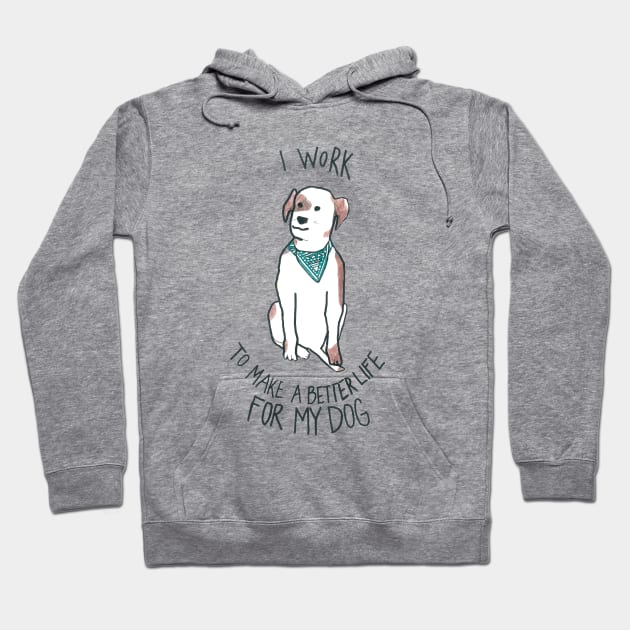 I Work To Make A Better Life For My Dog Hoodie by DoodlesAndStuff